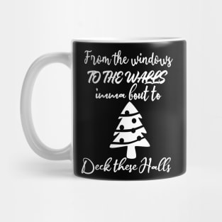 From The Windows To The Walls Imma Bout To Deck These Halls Mug